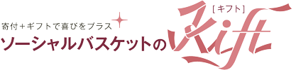 Joy is added by contribution and a gift, social bascket Kift. 寄付＋ギフトで喜びをプラス　ソーシャルバスケットのキフト